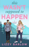 This Wasn't Supposed to Happen: An Opposites Attract Romantic Comedy