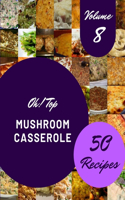 Oh! Top 50 Mushroom Casserole Recipes Volume 8: A Must-have Mushroom Casserole Cookbook for Everyone