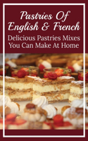 Pastries Of English & French: Delicious Pastries Mixes You Can Make At Home: French & English Pastries Mixes You Can Make At Home