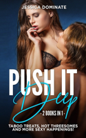 Push It Deep (2 Books in 1): Taboo Treats, Hot Threesomes and More Sexy Happenings!