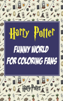 Funny World for Coloring Fans: My Harry Potter Coloring Book: Super Cute and Silly Things Coloring Pages for Little Kids Ages