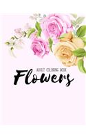 Flowers Coloring Book: An Adult Coloring Book with Flower Collection, Stress Relieving Flower Designs for Relaxation