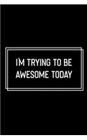 I'm Trying To Be Awesome Today