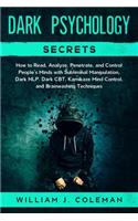 Dark Psychology Secrets: How to Read, Analyze, Penetrate, and Control People's Minds with Subliminal Manipulation, Dark NLP, Dark CBT, Kamikaze Mind Control, and Brainwashin