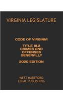 Code of Virginia Title 18.2 Crimes and Offenses Generally 2020 Edition: West Hartford Legal Publishing