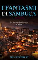 I Fantasmi di Sambuca: For Intermediate learners of Italian