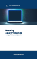 Mastering Computer Science: Concepts, Techniques, and Applications