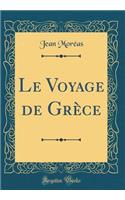 Le Voyage de Grèce (Classic Reprint)