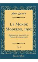 Le Monde Moderne, 1902, Vol. 4: Supplï¿½ment Consacrï¿½ Au Roman Contemporain (Classic Reprint)