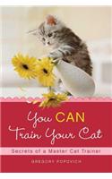 You CAN Train Your Cat: Secrets of a Master Cat Trainer