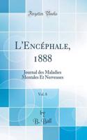 L'EncÃ©phale, 1888, Vol. 8: Journal Des Maladies Mentales Et Nerveuses (Classic Reprint)