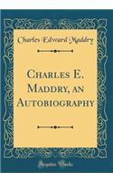 Charles E. Maddry, an Autobiography (Classic Reprint)