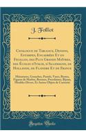 Catalogue de Tableaux, Dessins, Estampes, EncadrÃ©es Et En Feuilles, Des Plus Grands MaÃ®tres, Des Ã?coles d'Italie, d'Allemagne, de Hollande, de Flandre Et de France: Miniatures, Gouaches, Pastels, Vases, Bustes, Figures de Marbre, Bronzes, Porcel