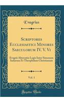 Scriptores Ecclesiastici Minores Saeculorum IV. V. VI, Vol. 1: Evagrii Altercatio Legis Inter Simonem Iudaeum Et Theophilum Christianum (Classic Reprint): Evagrii Altercatio Legis Inter Simonem Iudaeum Et Theophilum Christianum (Classic Reprint)