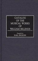Catalog of the Musical Works of William Billings (Music Reference Collection)