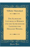 Die Slawische Liturgie in BÃ¶hmen Und Die Altrussische Legende Vom Heiligen Wenzel (Classic Reprint)