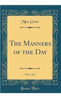 The Manners of the Day, Vol. 1 of 3 (Classic Reprint)