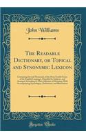 The Readable Dictionary, or Topical and Synonymic Lexicon: Containing Several Thousands of the More Useful Terms of the English Language, Classified by Subjects, and Arranged According to Their Affinities of Meaning; With Accompanying Etymologies, 