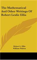 Mathematical And Other Writings Of Robert Leslie Ellis