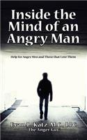 Inside the Mind of an Angry Man: Help for Angry Men and Those That Love Them: Help for Angry Men and Those That Love Them