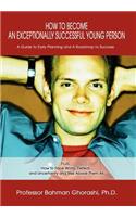How to Become an Exceptionally Successful Young Person: A Guide to Early Planning and A Roadmap to Success PLUS How to Face Worry, Defeat, and Uncertainty and Rise Above Them All