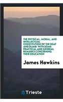 The Physical, Moral, and Intellectual Constitution of the Deaf and Dumb: With Some Practical and General Remarks Concerning Their Education