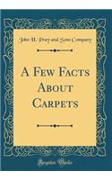 A Few Facts About Carpets (Classic Reprint)