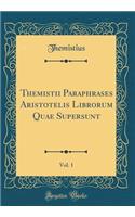 Themistii Paraphrases Aristotelis Librorum Quae Supersunt, Vol. 1 (Classic Reprint)
