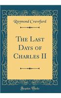 The Last Days of Charles II (Classic Reprint)