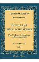 Schillers SÃ¤mtliche Werke, Vol. 4: Don Carlos, Mit Einleitung Und Anmerkungen (Classic Reprint): Don Carlos, Mit Einleitung Und Anmerkungen (Classic Reprint)