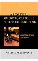 A Practical Guide to Clinical Ethics Consulting