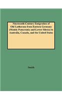 Nineteenth-Century Emigration of Old Lutherans from Eastern Germany (Mainly Pomerania and Lower Silesia) to Australia, Canada, and the United States