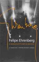 Felipe Ehrenberg: A Neologist's Art & Archive