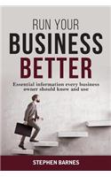 Run Your Business Better: Essential Information Every Business Owner Should Know and Use