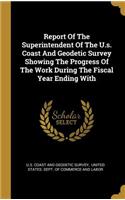 Report Of The Superintendent Of The U.s. Coast And Geodetic Survey Showing The Progress Of The Work During The Fiscal Year Ending With