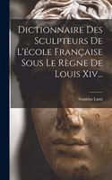 Dictionnaire Des Sculpteurs De L'école Française Sous Le Règne De Louis Xiv...