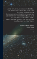 Mond-Atlas; nach seinen an der Pia-Sternwarte in Triest angestellten Beobachtungen unter Zugrundelegung der hinterlassenen Zeichnungen und Skizzen. Bearb. und mit Unterstützung der kaiserl. Akademie der Wissenschaften in Wien aus den Mitteln der Tr