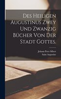 Des heiligen Augustinus zwey und zwanzig Bücher von der Stadt Gottes.