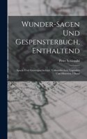 Wunder-Sagen Und Gespensterbuch, Enthaltend: Spuck- Und Geistergeschichten, Volksmährchen, Legenden Und Historien, I Band