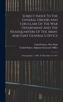Subject Index To The General Orders And Circulars Of The War Department And The Headquarters Of The Army, Adjutant General's Office