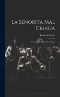 La Señorita Mal Criada: Comedia Moral En Tres Actos...