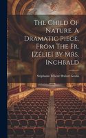 Child Of Nature. A Dramatic Piece, From The Fr. [zélie] By Mrs. Inchbald