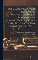 Des Grafen M. A. Von Benjowsky, Ungarischen Und Pohlnischen Magnaten Schicksale Und Reisen, Von Ihm Selbst Beschrieben...