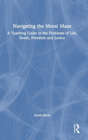 Navigating the Moral Maze: A Teaching Guide to the Problems of Life, Death, Freedom and Justice