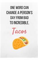 One Word Can Change A Person's Day From Bad To Incredible. Tacos