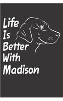 Life Is Better With Madison