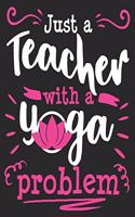 Just A Teacher With A Yoga Problem: Funny Instructor from Student Composition Notebook 100 College Ruled Pages Journal Diary