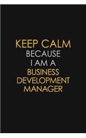 Keep Calm Because I Am A Business Development Manager