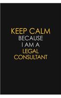 Keep Calm Because I Am A Legal Consultant