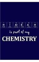 Hialeah Is Part of My Chemistry: A Periodic Table Inspired Matte Soft Cover Notebook Journal to Write In. Blank Lined Pages, Ideal for Chemists, Geeks and Nerds